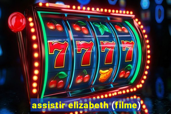 assistir elizabeth (filme)